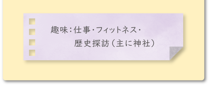 趣味:仕事・フィットネス・歴史探訪(主に神社)